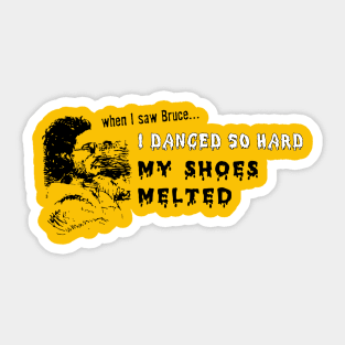 When I saw Bruce I Danced So Hard My Shoes Melted Sticker